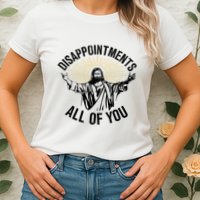 Disappointments Sarcastic All Of You Christian Jesus Womens T-Shirt