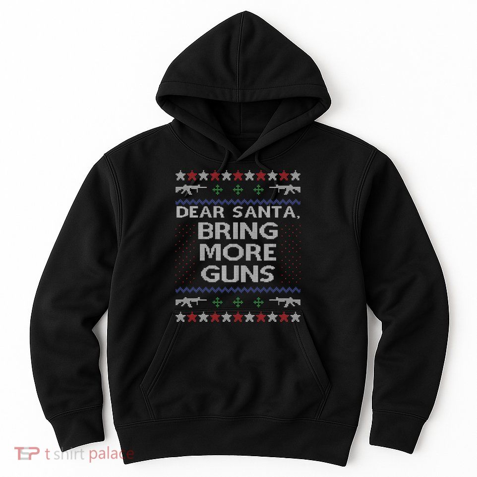 Dear Santa Bring More Guns Ugly Christmas Sweater Funny Gun Hoodie