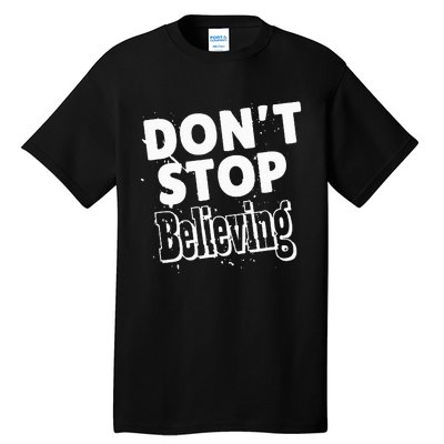 DonT Stop Believing Tall T-Shirt