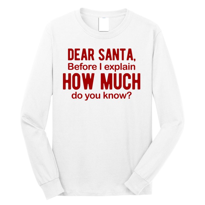 Dear Santa Before I Explain How Much Do You Know Funny Christmas Long Sleeve Shirt