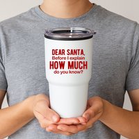 Dear Santa Before I Explain How Much Do You Know Funny Christmas Tumbler