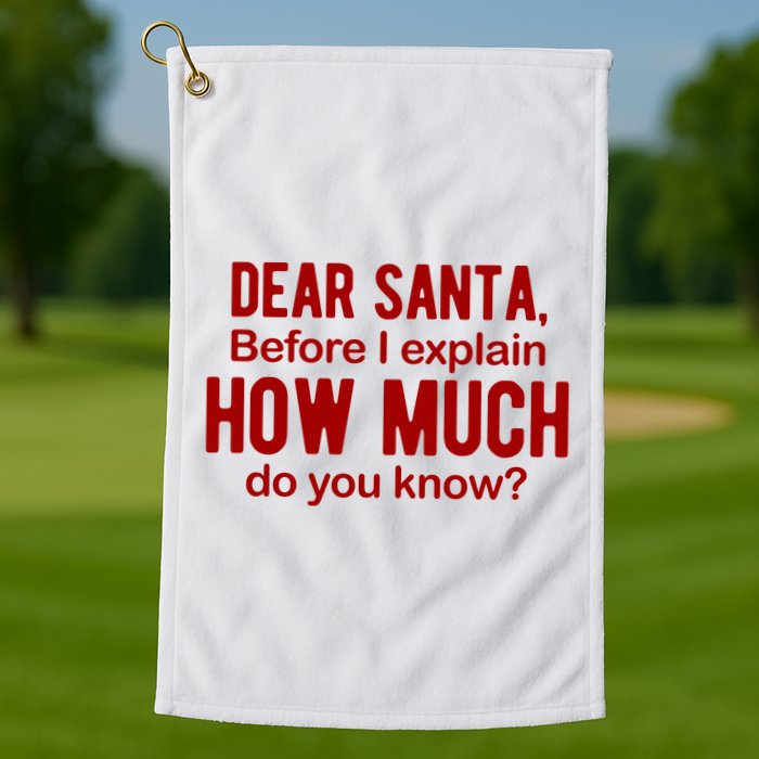 Dear Santa Before I Explain How Much Do You Know Funny Christmas Golf Towel