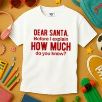 Dear Santa Before I Explain How Much Do You Know Funny Christmas Kids T-Shirt