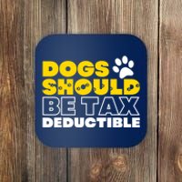 Dogs Should Be Tax Deductible Dog Lovers Pet Owner Coaster