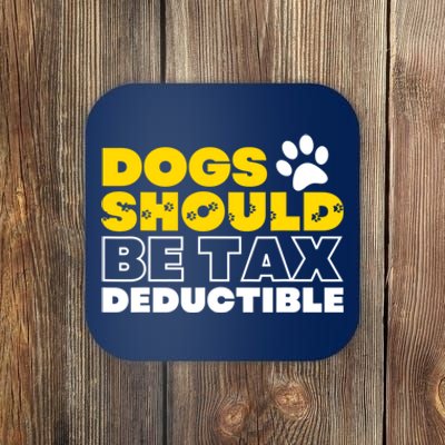 Dogs Should Be Tax Deductible Dog Lovers Pet Owner Coaster