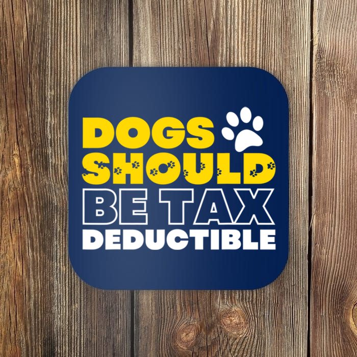 Dogs Should Be Tax Deductible Dog Lovers Pet Owner Coaster