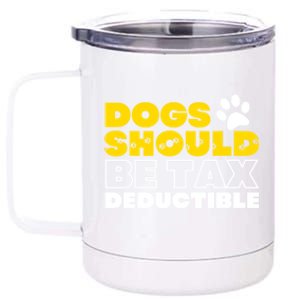 Dogs Should Be Tax Deductible Dog Lovers Pet Owner 12 oz Stainless Steel Tumbler Cup