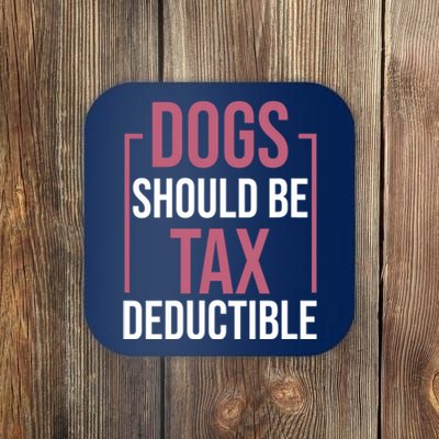 Dogs Should Be Tax Deductible Dog Lovers Pet Owner Coaster