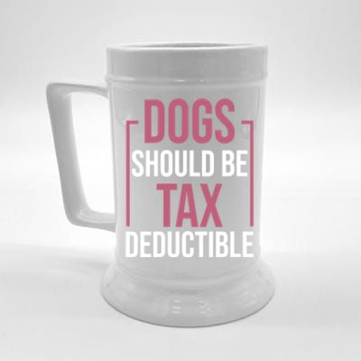 Dogs Should Be Tax Deductible Dog Lovers Pet Owner Beer Stein