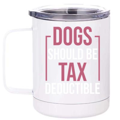 Dogs Should Be Tax Deductible Dog Lovers Pet Owner 12 oz Stainless Steel Tumbler Cup