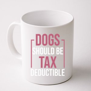 Dogs Should Be Tax Deductible Dog Lovers Pet Owner Coffee Mug