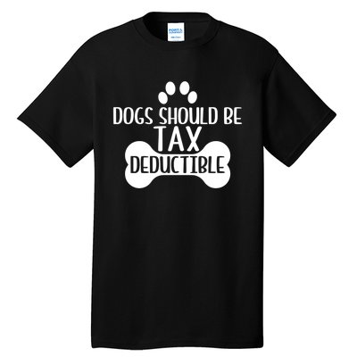 Dogs Should Be Tax Deductible Funny Dog Deductions Pet Owner Tall T-Shirt