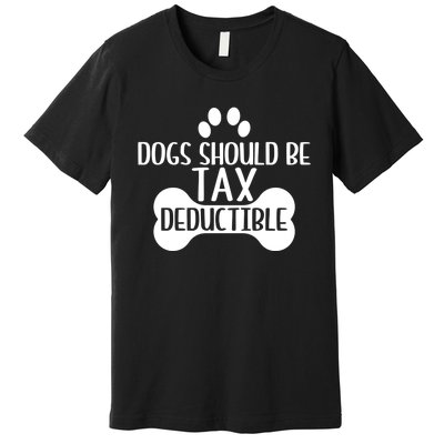 Dogs Should Be Tax Deductible Funny Dog Deductions Pet Owner Premium T-Shirt