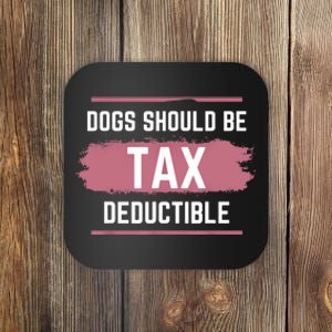 Dogs Should Be Tax Deductible Coaster