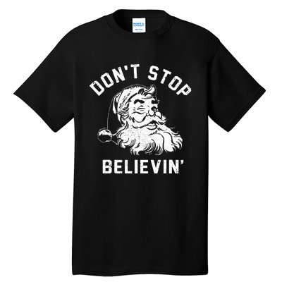 Dont Stops Believing Funny Santa Xmas Vibe Christmas Lover Tall T-Shirt