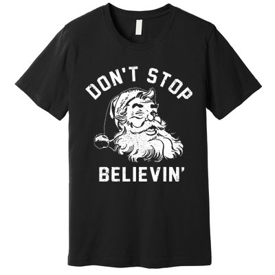 Dont Stops Believing Funny Santa Xmas Vibe Christmas Lover Premium T-Shirt