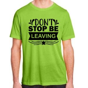 Don't Stop Be Leaving Adult ChromaSoft Performance T-Shirt