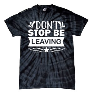 Don't Stop Be Leaving Tie-Dye T-Shirt