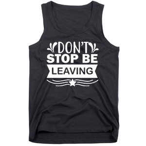 Don't Stop Be Leaving Tank Top