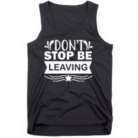 Don't Stop Be Leaving Tank Top