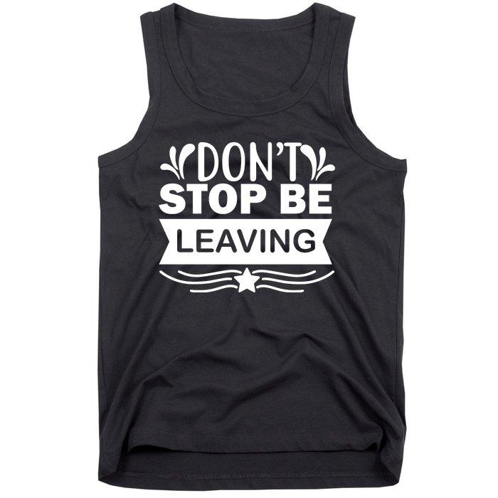 Don't Stop Be Leaving Tank Top