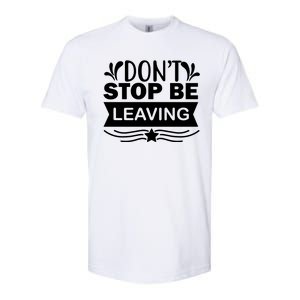 Don't Stop Be Leaving Softstyle CVC T-Shirt