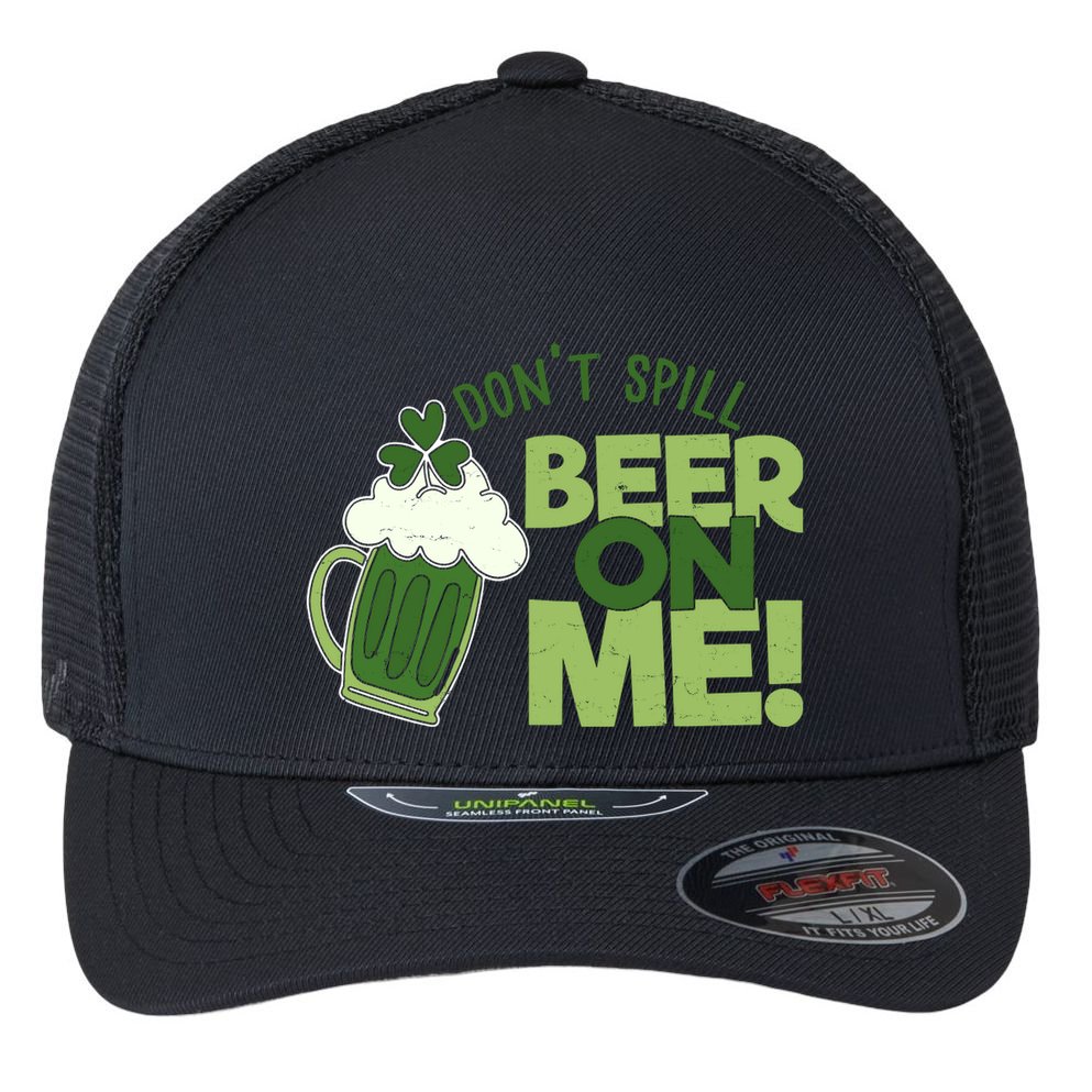 DonT Sill Beer On Me Funny St PatrickS Day Flexfit Unipanel Trucker Cap