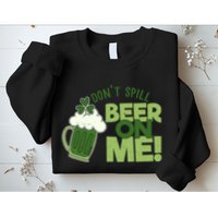 DonT Sill Beer On Me Funny St PatrickS Day Sweatshirt