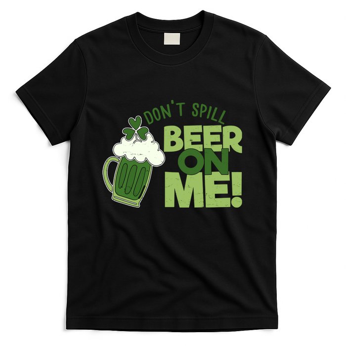 DonT Sill Beer On Me Funny St PatrickS Day T-Shirt