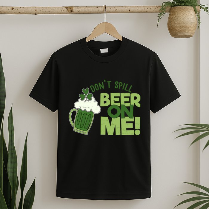 DonT Sill Beer On Me Funny St PatrickS Day T-Shirt