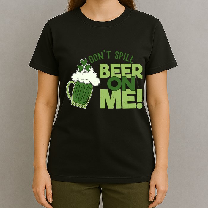 DonT Sill Beer On Me Funny St PatrickS Day T-Shirt