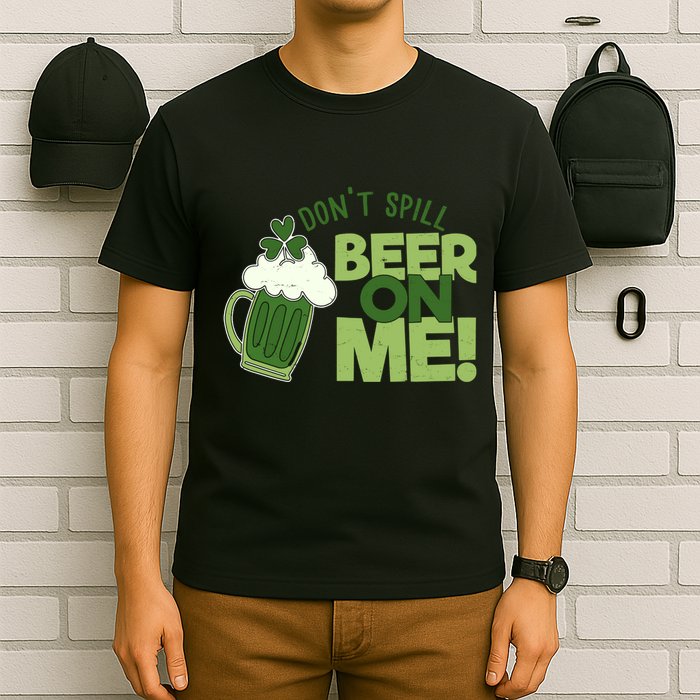 DonT Sill Beer On Me Funny St PatrickS Day T-Shirt