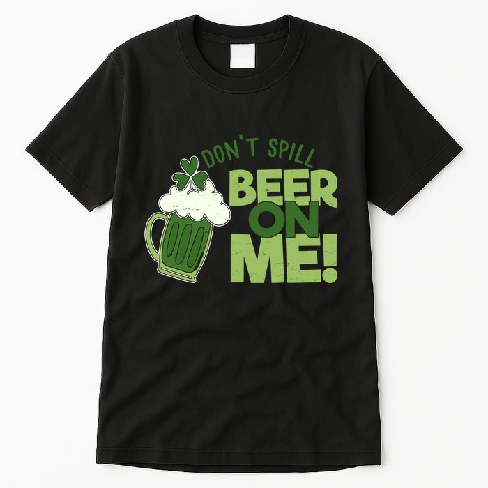 DonT Sill Beer On Me Funny St PatrickS Day Tall T-Shirt