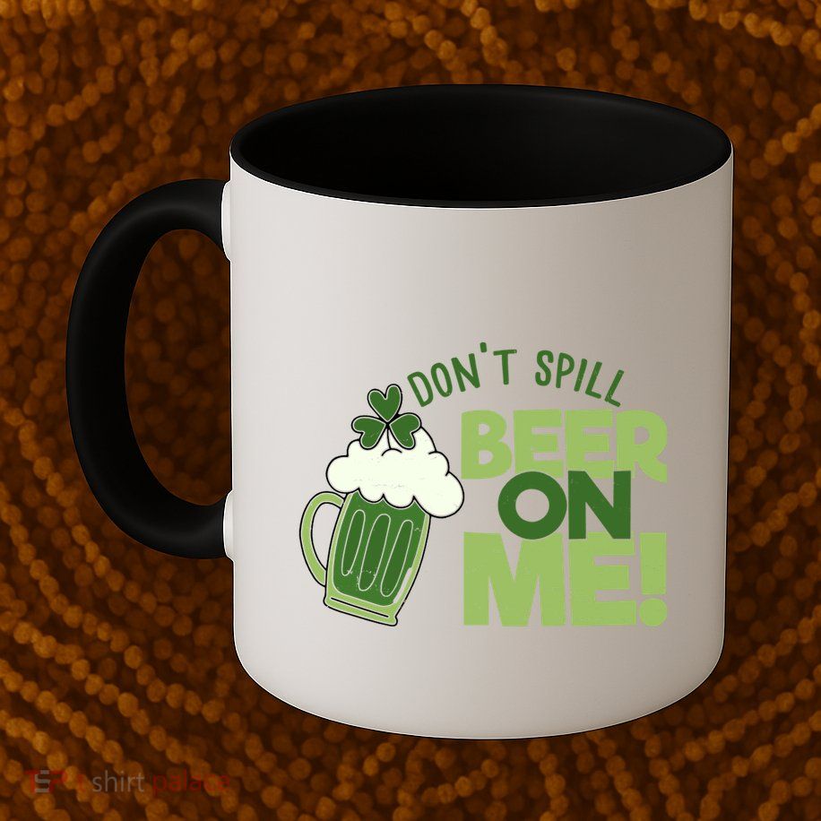 DonT Sill Beer On Me Funny St PatrickS Day Mug