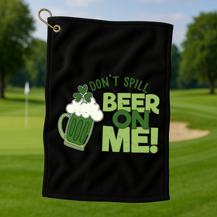 DonT Sill Beer On Me Funny St PatrickS Day Golf Towel