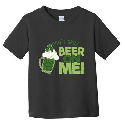 DonT Sill Beer On Me Funny St PatrickS Day Toddler T-Shirt
