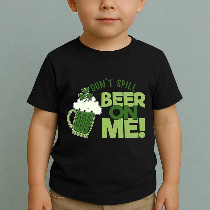 DonT Sill Beer On Me Funny St PatrickS Day Toddler T-Shirt