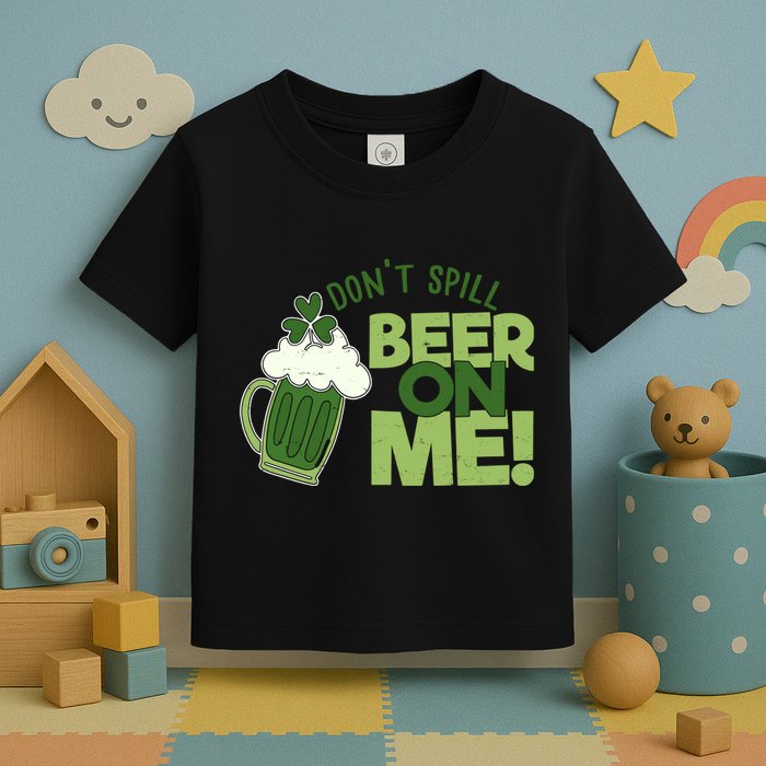 DonT Sill Beer On Me Funny St PatrickS Day Toddler T-Shirt