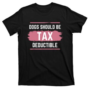 Dogs Should Be Tax Deductible T-Shirt