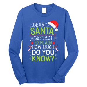 Dear Santa Before I Explain How Much Do You Know Xmas Long Sleeve Shirt