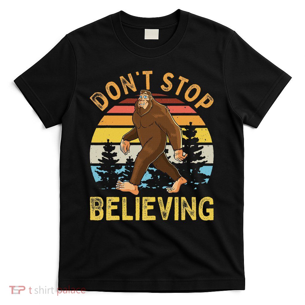 Don't Stop Believing Funny Bigfoot Women T-Shirt