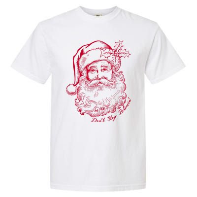 DonT Stop Believe Christmas Holiday Santa Claus Garment-Dyed Heavyweight T-Shirt