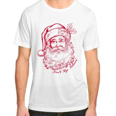 DonT Stop Believe Christmas Holiday Santa Claus Adult ChromaSoft Performance T-Shirt