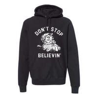 Don’t Stops Believing Funny Xmas Vibe Christmas Santa Lover Premium Hoodie