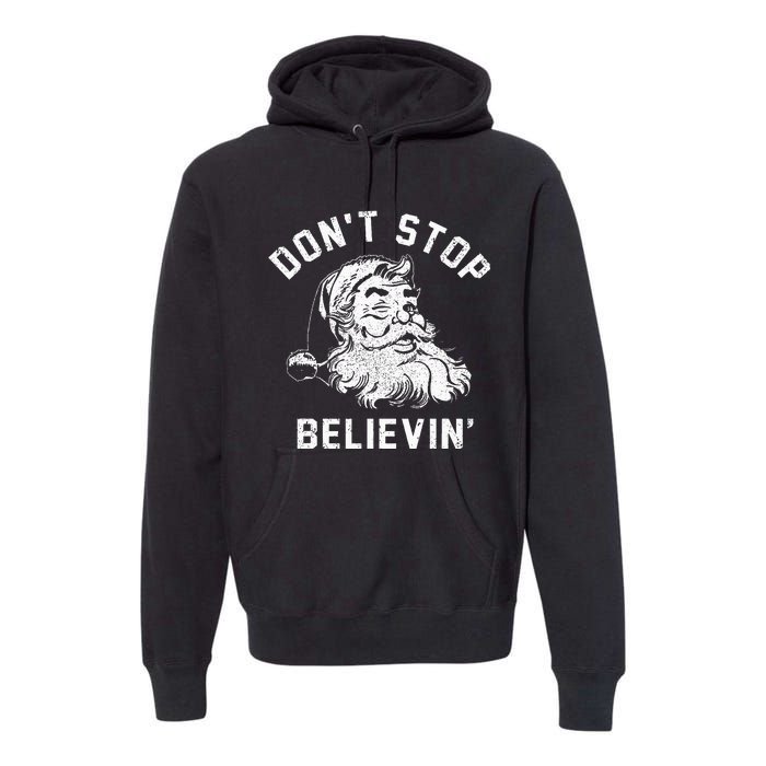 Don’t Stops Believing Funny Xmas Vibe Christmas Santa Lover Premium Hoodie