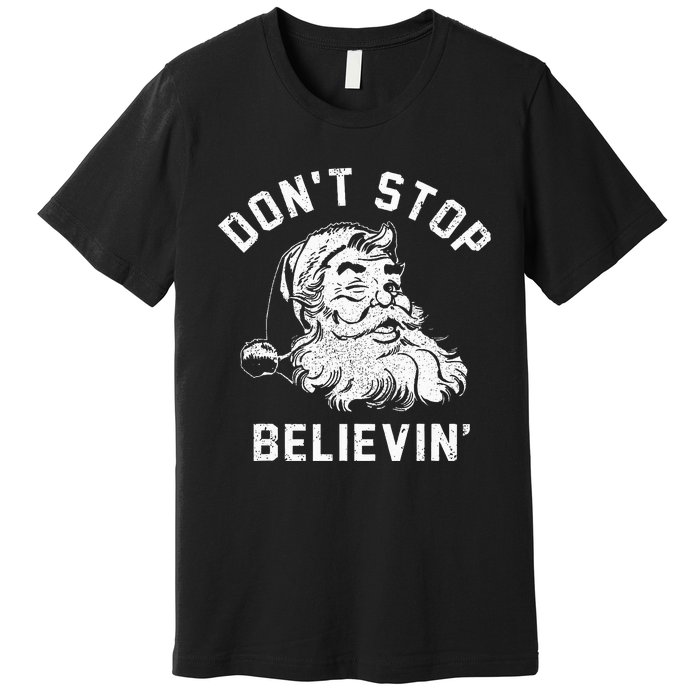 Don’t Stops Believing Funny Xmas Vibe Christmas Santa Lover Premium T-Shirt