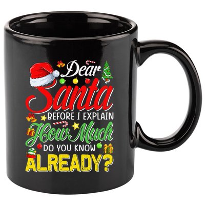 Dear Santa Before I Explain How Much Do You Know Already 11oz C Handle Ceramic Mug