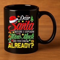 Dear Santa Before I Explain How Much Do You Know Already 11oz C Handle Ceramic Mug