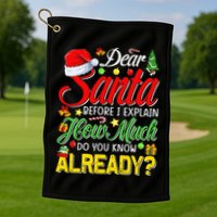 Dear Santa Before I Explain How Much Do You Know Already Golf Towel