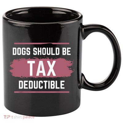 Dogs Should Be Tax Deductible 11oz C Handle Ceramic Mug